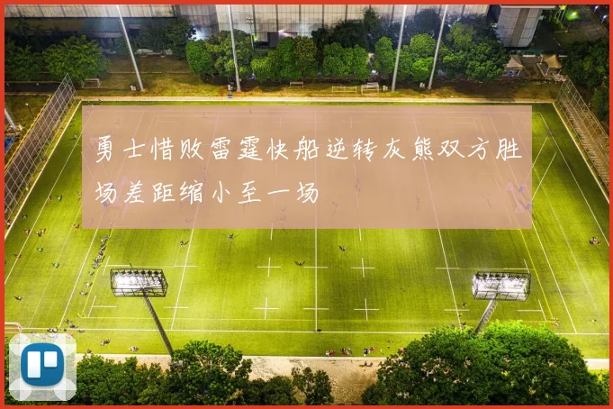 勇士惜败雷霆快船逆转灰熊双方胜场差距缩小至一场