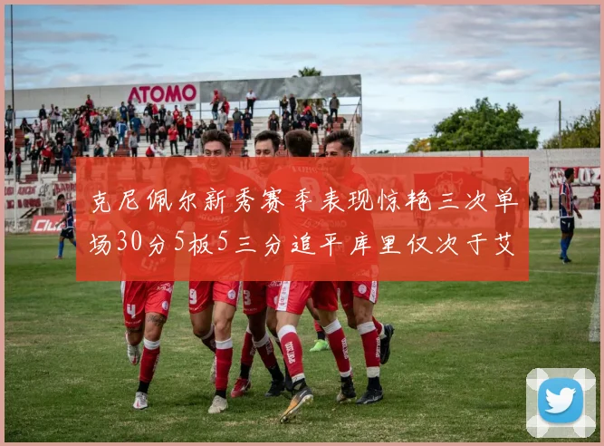 克尼佩尔新秀赛季表现惊艳三次单场30分5板5三分追平库里仅次于艾弗森